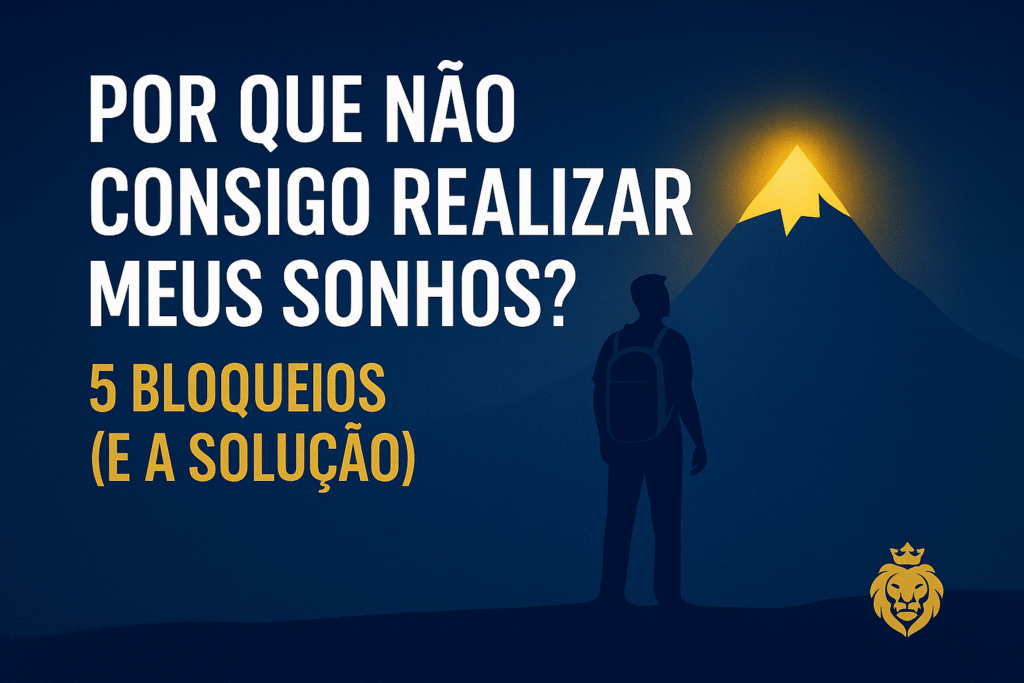 Arte com o texto: Por que não consigo realizar meus sonhos? 5 bloqueios (e a solução)